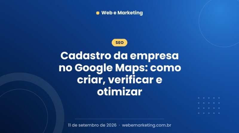Cadastro da empresa no Google Maps: como criar, verificar e otimizar