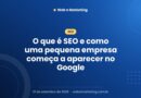 O que é SEO e como uma pequena empresa começa a aparecer no Google