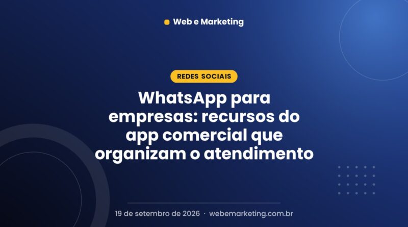 WhatsApp para empresas: recursos do app comercial que organizam o atendimento