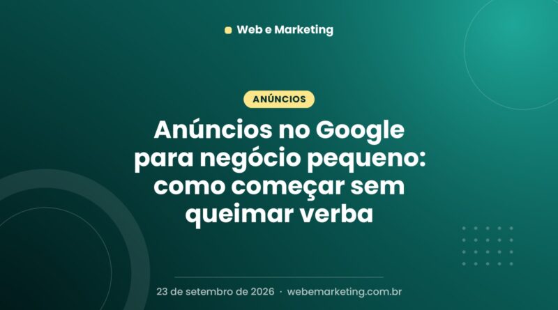 Anúncios no Google para negócio pequeno: como começar sem queimar verba