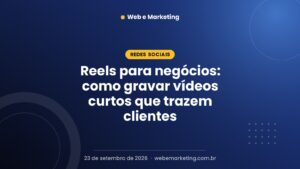 Reels para negócios: como gravar vídeos curtos que trazem clientes