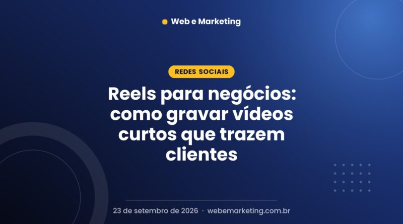 Reels para negócios: como gravar vídeos curtos que trazem clientes